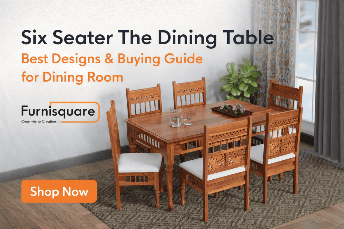 Six Seater The Dining Table: Best Designs & Buying Guide for Dining Room